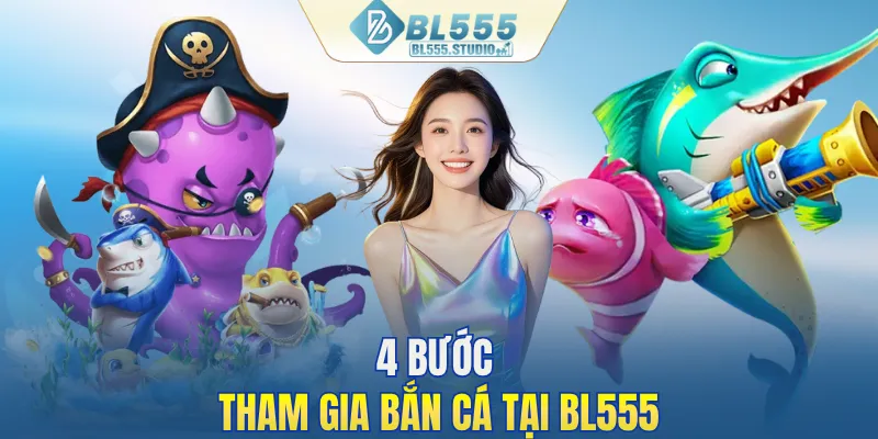 4 bước tham gia bắn cá tại BL555