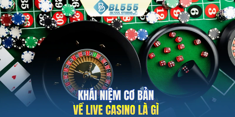 Khái niệm cơ bản về Live Casino là gì