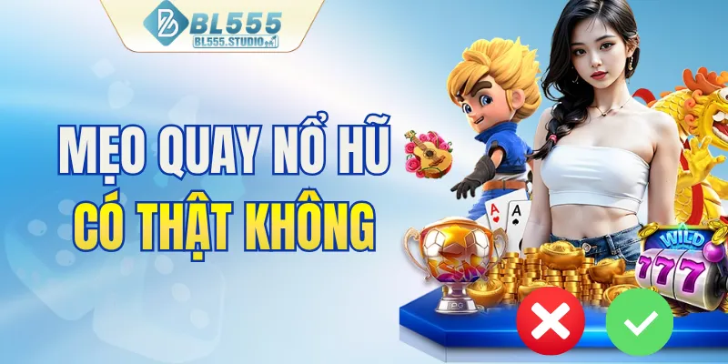 Mẹo quay nổ hũ có thật không