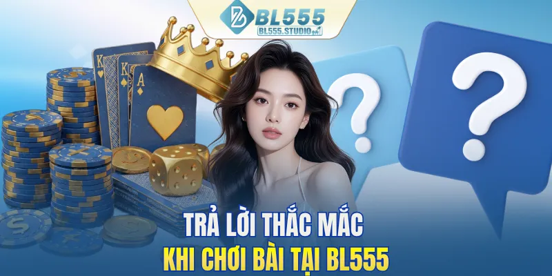 Trả lời thắc mắc khi chơi bài tại BL555