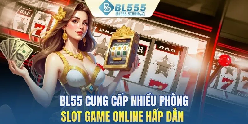 Trải nghiệm nhiều phòng chơi slot game hấp dẫn tại BL555